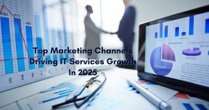 Top Marketing Channels Driving IT Services Growth In 2025