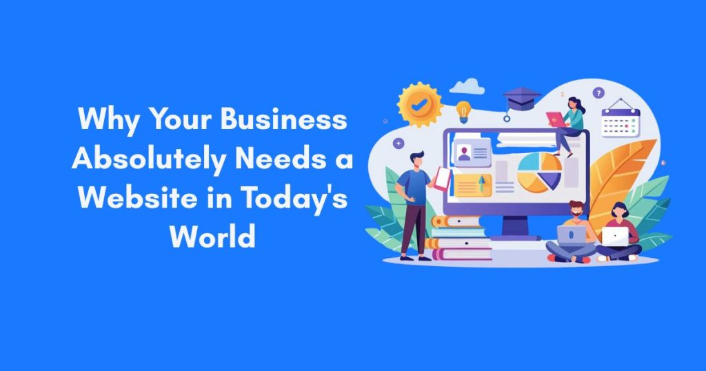 Why Your Business Absolutely Needs a Website in Today's World